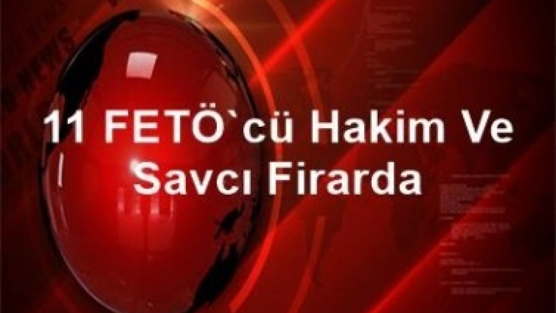 11 FETÖ'cü Hakim Ve Savcı Firarda