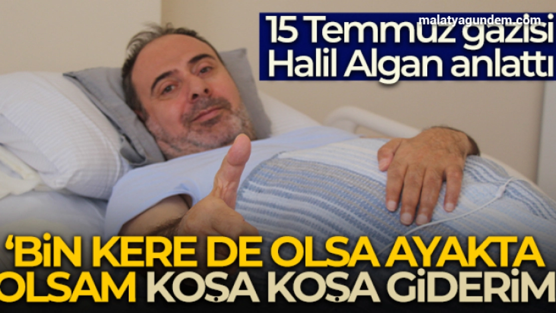 15 Temmuz gazisi Halil Algan yaşadıklarını anlattı
