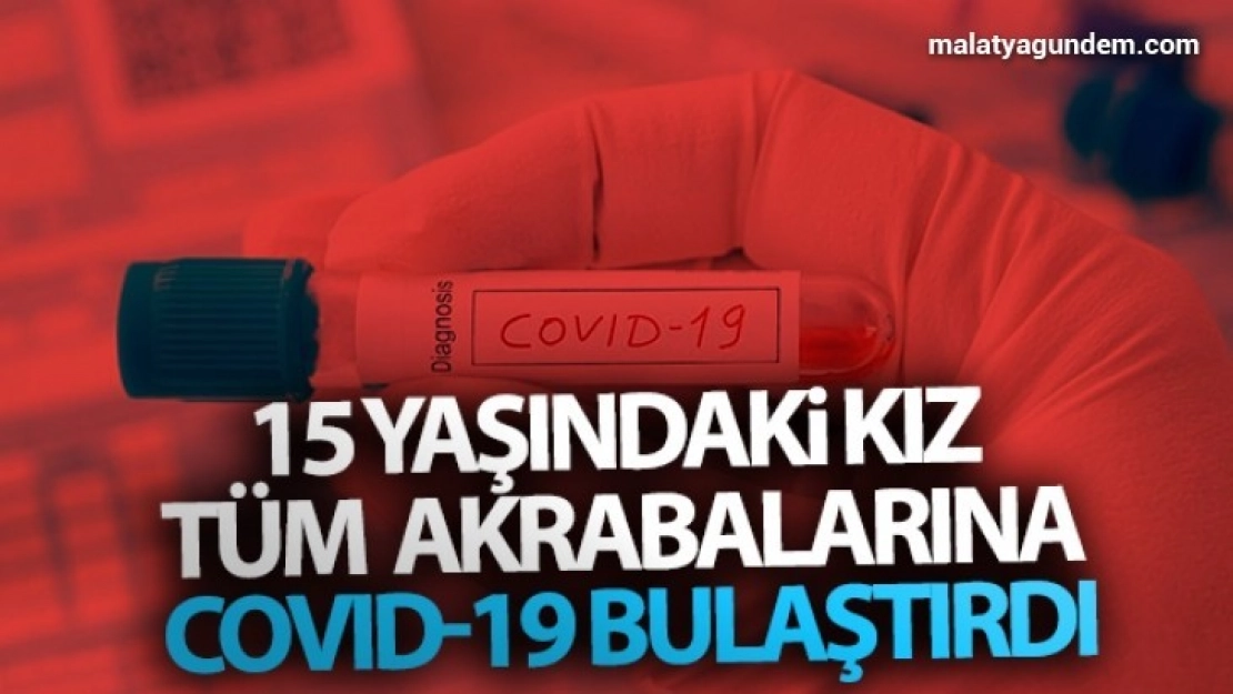 15 yaşındaki kız tüm akrabalarına Covid-19 bulaştırdı