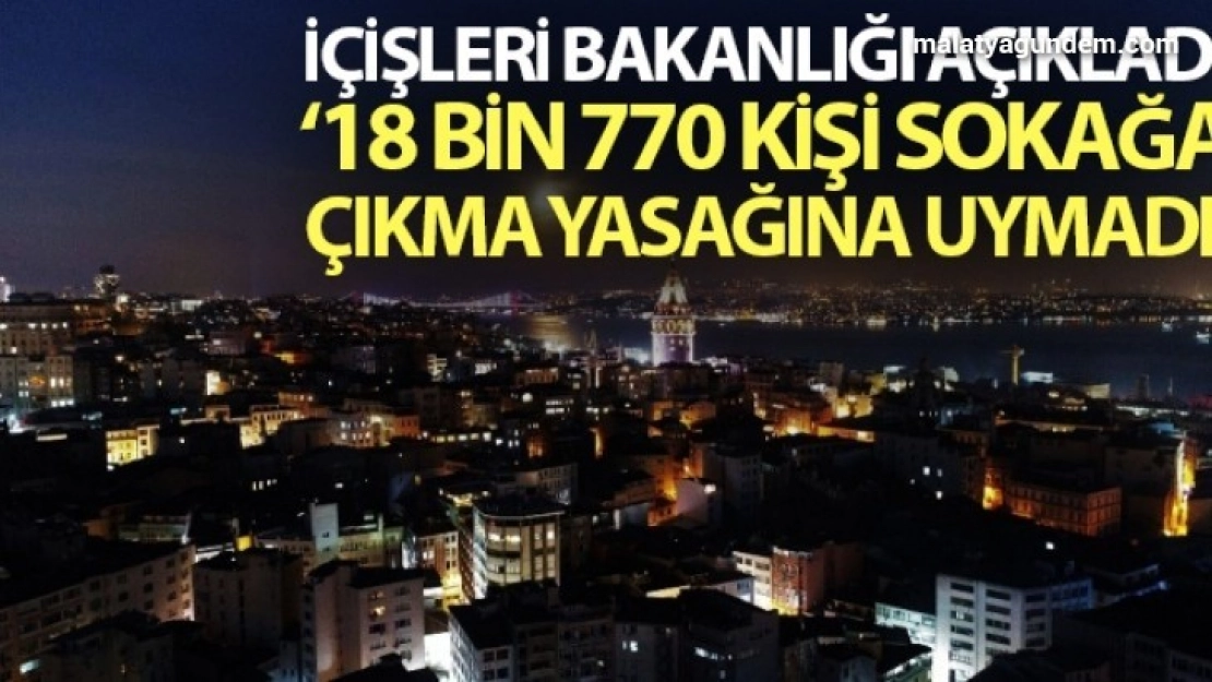 18 bin 770 kişi yasağa uymadı
