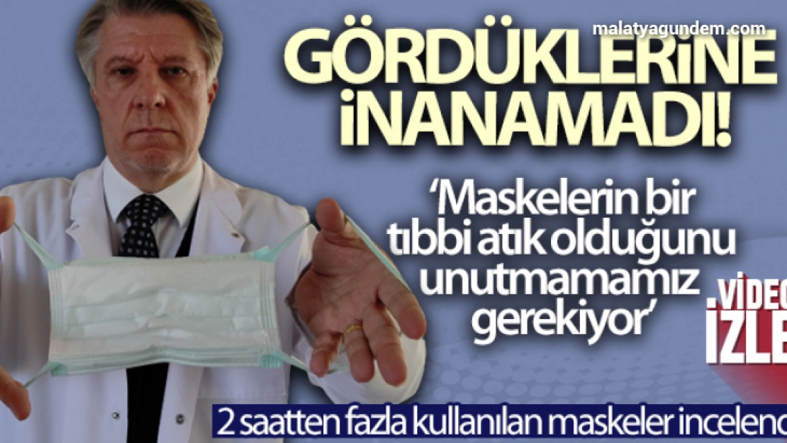 2 saatten fazla kullanılan maskeleri laboratuvarda inceledi gördüklerine inanamadı