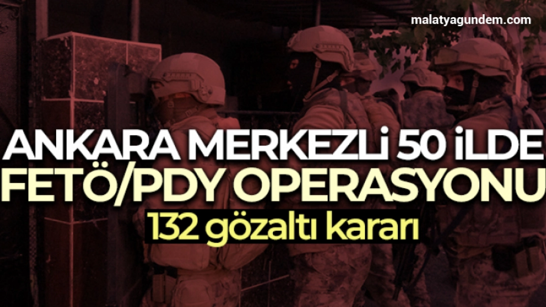 50 ilde FETÖ/PDY operasyonunda 132 gözaltı kararı