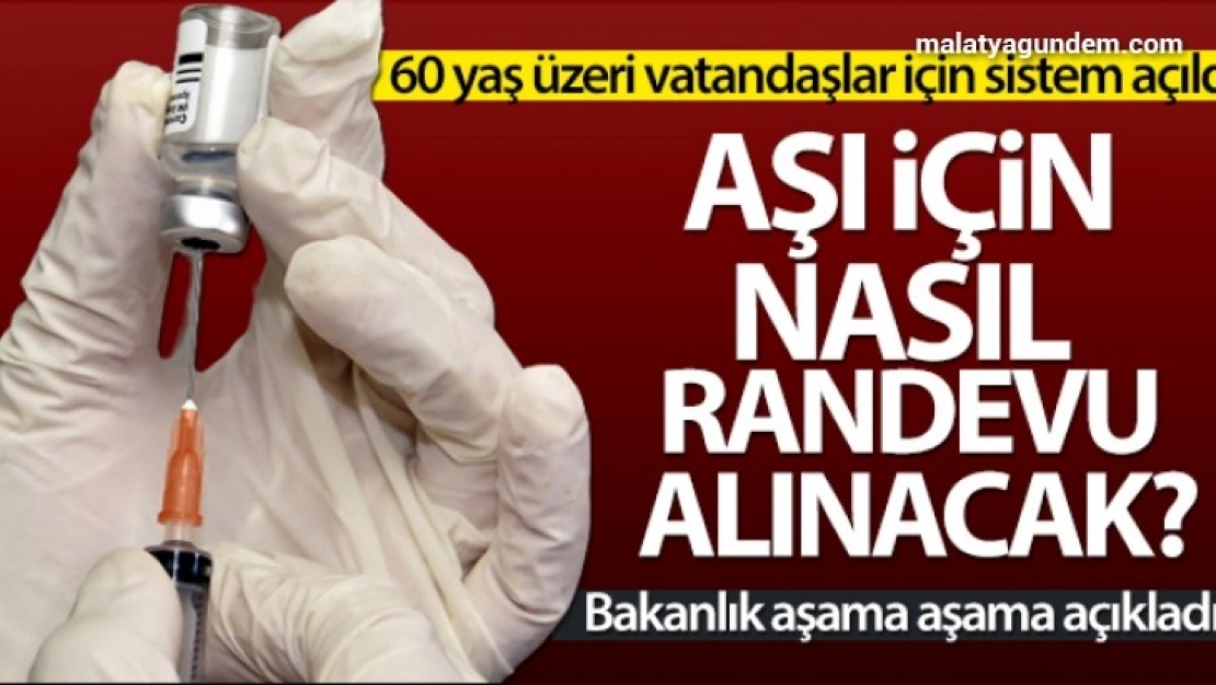 60 yaş üzeri vatandaşlar aşı için nasıl randevu alabilir