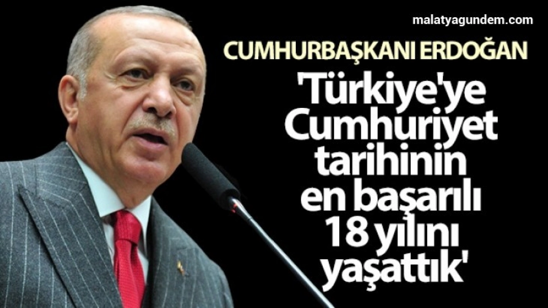 Cumhurbaşkanı Erdoğan: 'Türkiye'ye Cumhuriyet tarihinin en başarılı 18 yılını yaşattık'