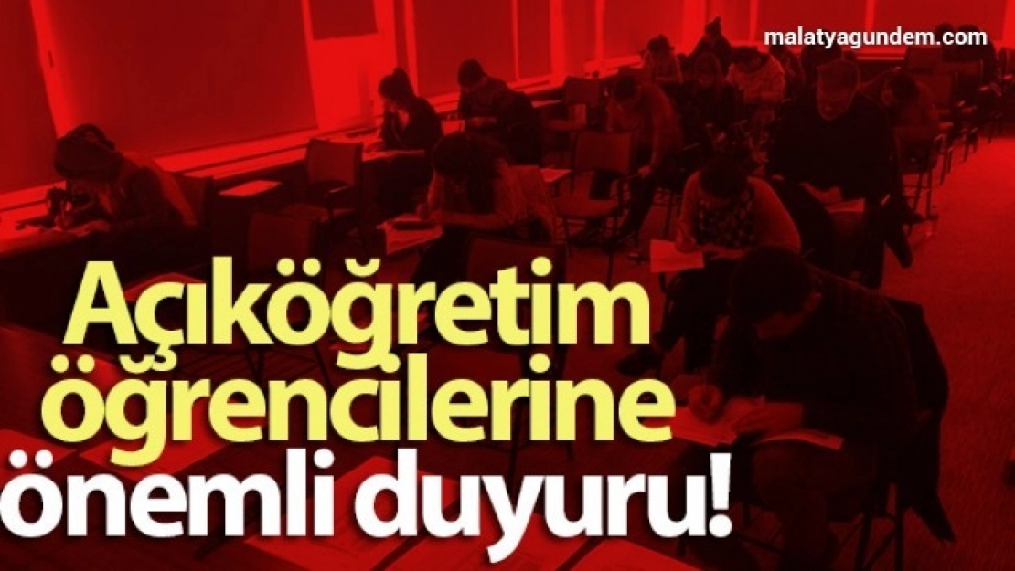 Açıköğretim öğrencilerine önemli duyuru