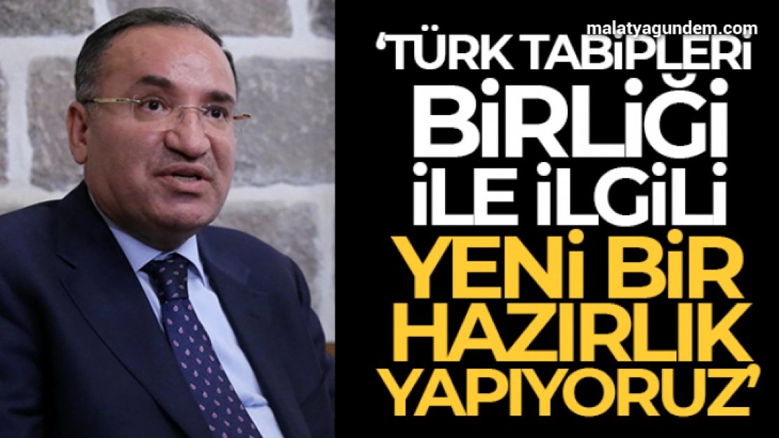 Adalet Bakanı Bozdağ: 'Türk Tabipleri Birliği ile ilgili yeni bir hazırlık yapıyoruz'