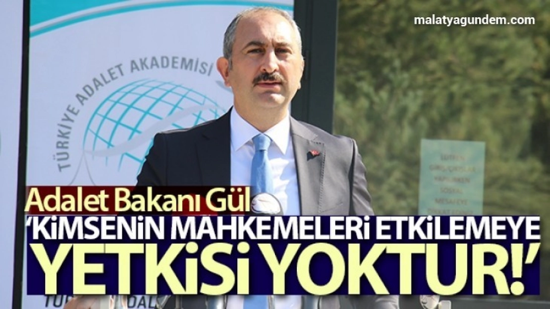 Adalet Bakanı Gül: 'Kimsenin mahkemeleri etkilemeye, tesir altına almaya hakkı ve yetkisi yoktur'