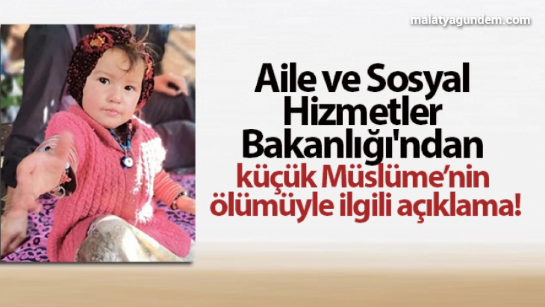 Aile ve Sosyal Hizmetler Bakanlığı'ndan küçük Müslüme'nin ölümüyle ilgili açıklama