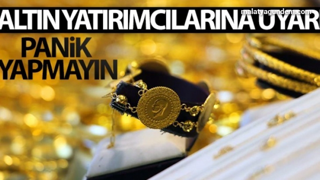 Altın yatırımcılarına uyarı 'Panik yapmayın'