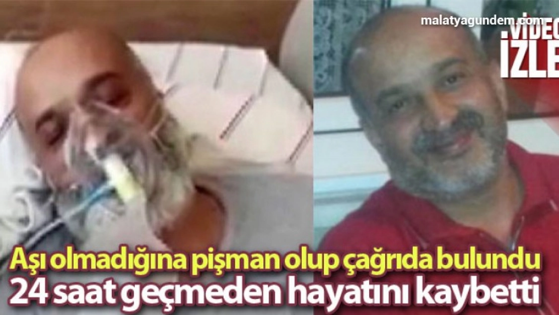 Aşı olun mesajı verdi 24 saat geçmeden hayatını kaybetti