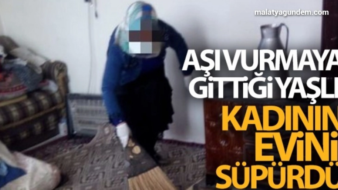 Aşı vurmaya gittiği yaşlı kadının evini süpürdü