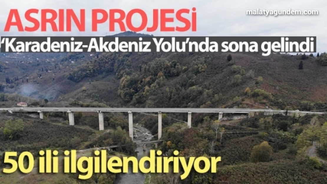 Asrın projesi 'Karadeniz-Akdeniz Yolu'nda sona gelindi