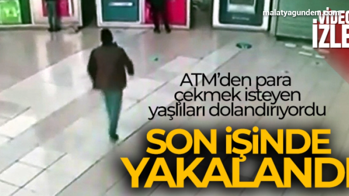 ATM'den para çekmek isteyen yaşlıları 'yardım' bahanesiyle dolandırıyordu! Son işinde yakalandı