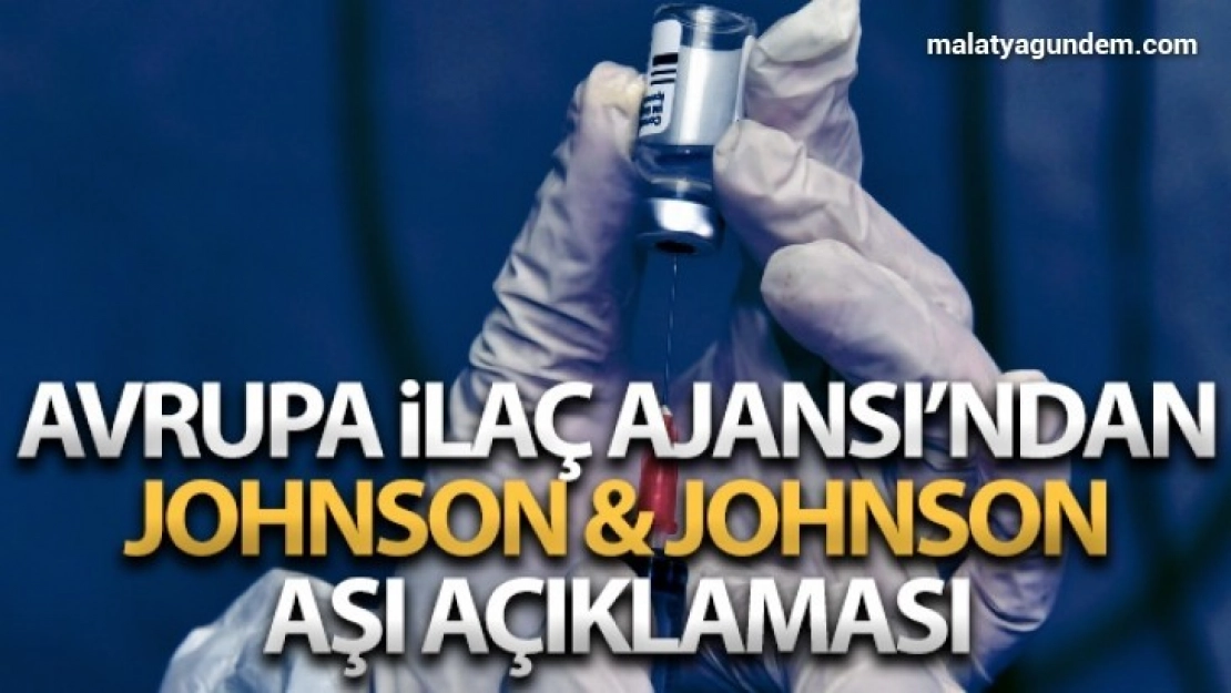 Avrupa ilaç Ajansı (EMA), Johnson & Johnson Covid-19 aşısını tavsiye etti
