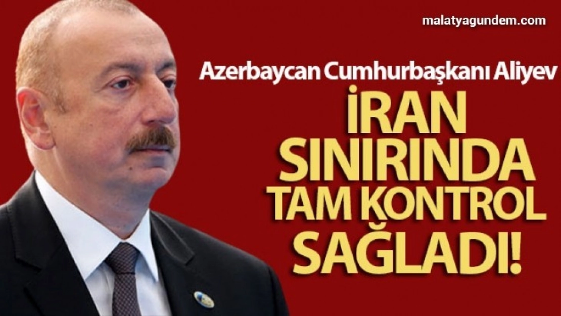 Azerbaycan, İran sınırında tam kontrol sağladı