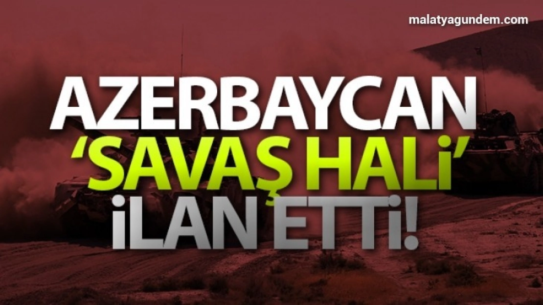 Azerbaycan savaş hali ilan etti