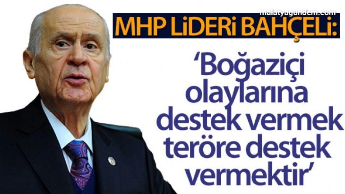 Bahçeli: 'Boğaziçi Üniversitesi'ndeki olaylara destek vermek, teröre destek vermektir'