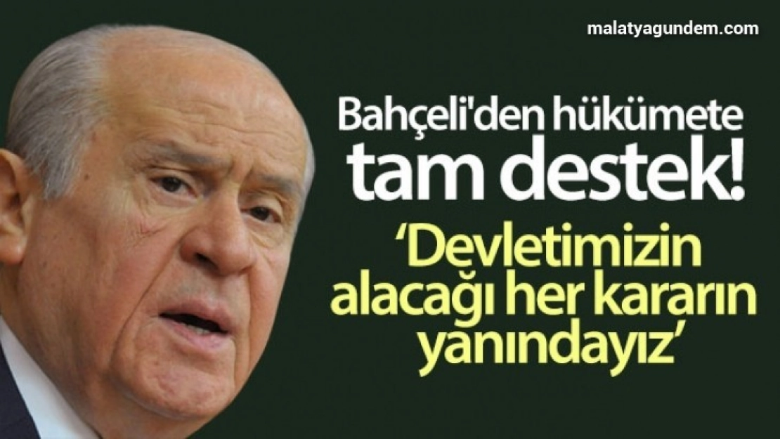 Bahçeli: Devletimizin ve hükümetimizin alacağı her kararın yanındayız