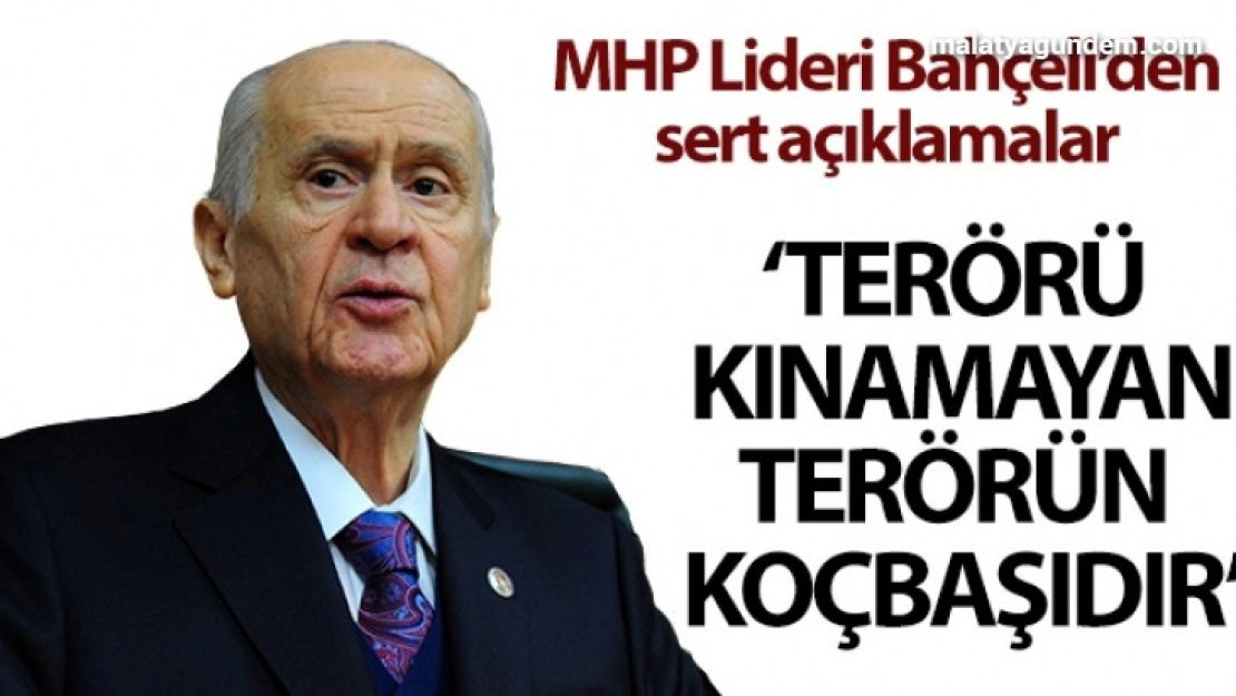 Bahçeli: 'Terörü kınamayanlar aynı zamanda terörün koçbaşıdır'