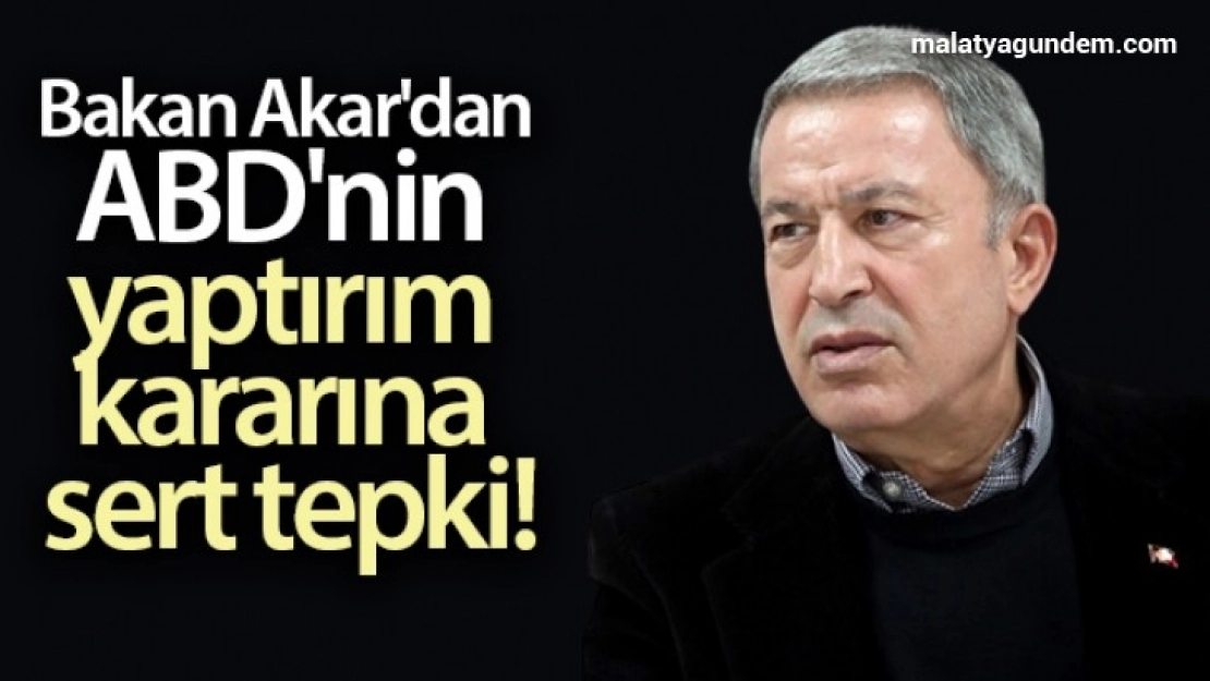 Bakan Akar'dan ABD'nin yaptırım kararına sert tepki