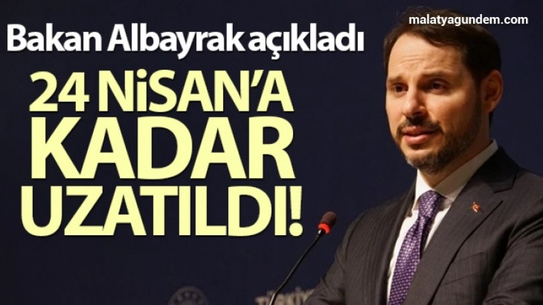 Bakan Albayrak açıkladı! 24 Nisan'a kadar uzatıldı