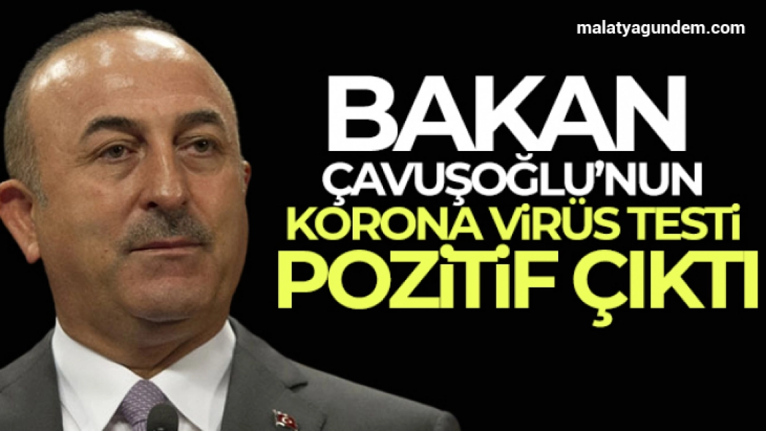 Bakan Çavuşoğlu'nun korona virüs testi pozitif çıktı