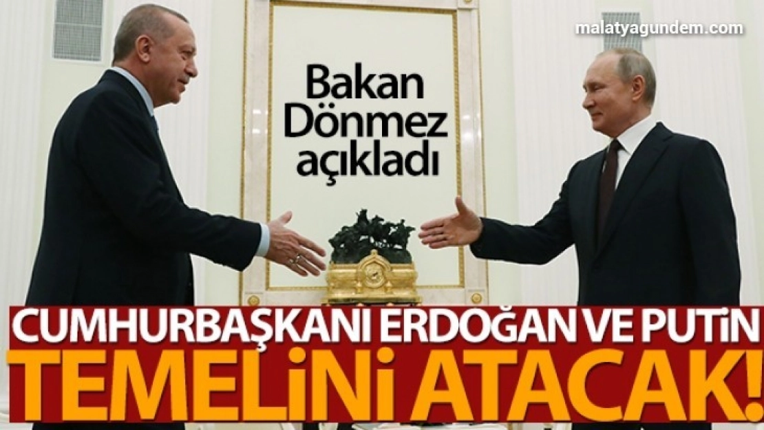 Bakan Dönmez açıkladı: Cumhurbaşkanı Erdoğan ve Putin temelini atacak