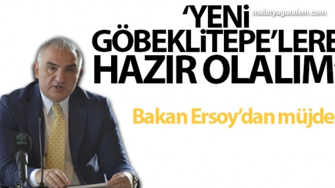 Bakan Ersoy'dan müjde: 'Yeni Göbeklitepe'lere hazır olalım'