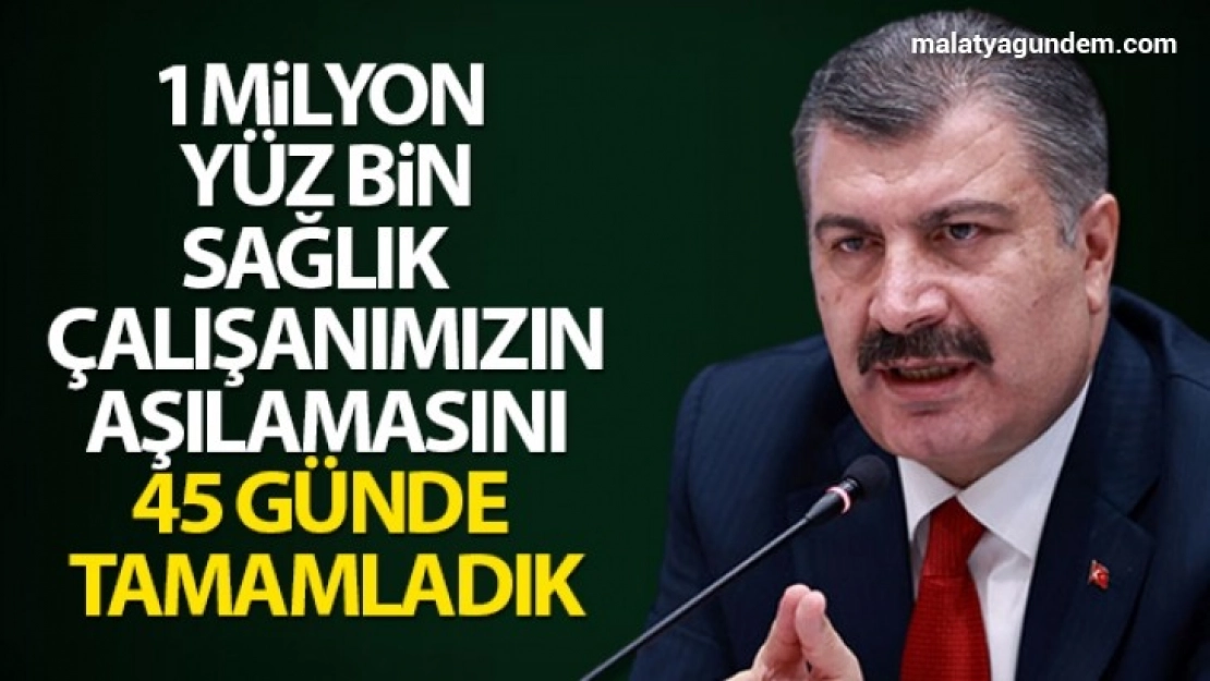 Bakan Koca: '1 milyon yüz bin sağlık çalışanımızın aşılamasını 45 günde tamamladık'