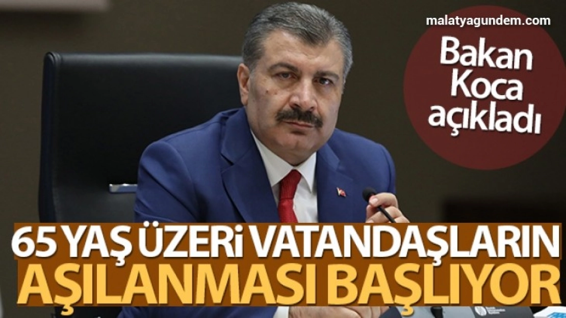 Bakan Koca: '65 yaş üzeri vatandaşlarımızın aşılanması başlıyor'