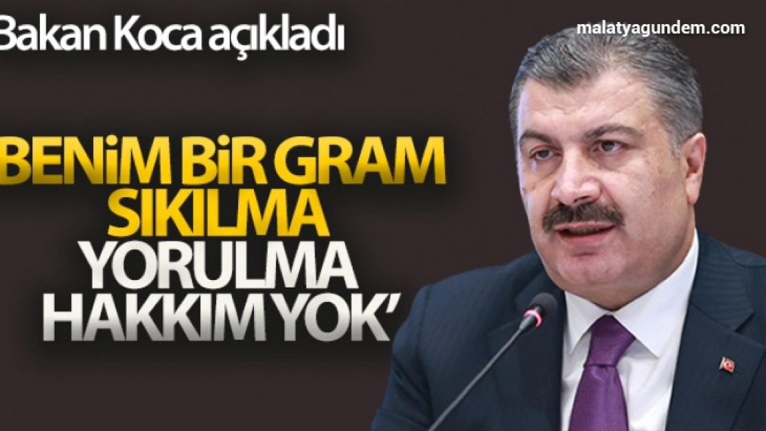 Bakan Koca: 'Benim bir gram sıkılma, bir gram yorulma hakkım yok'