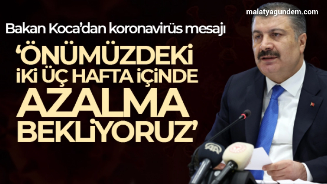 Bakan Koca: '(Covid-19) Önümüzdeki iki üç hafta içinde belirgin azalma bekliyoruz'