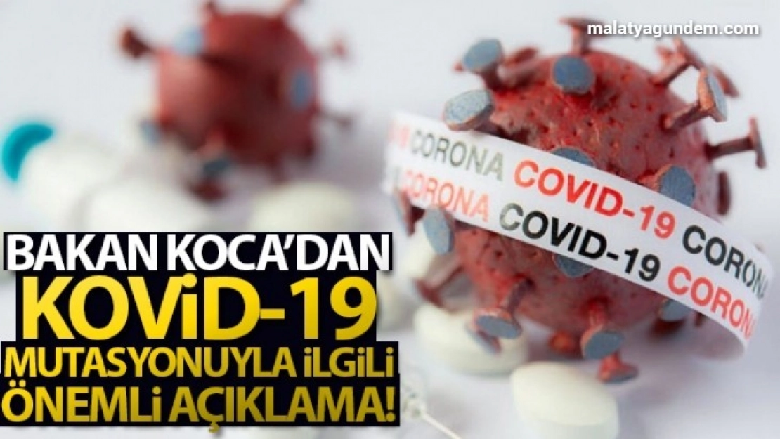 Bakan Koca'dan Kovid 19 mutasyonuyla ilgili önemli açıklama