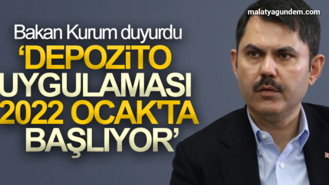 Bakan Kurum: 'Depozito yönetim sistemini 2022 Ocak ayı itibarıyla başlatacağız'