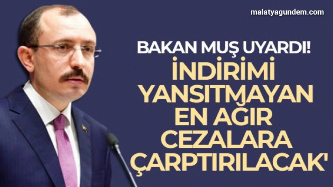 Bakan Muş'tan indirim açıklaması: Denetleyeceğiz