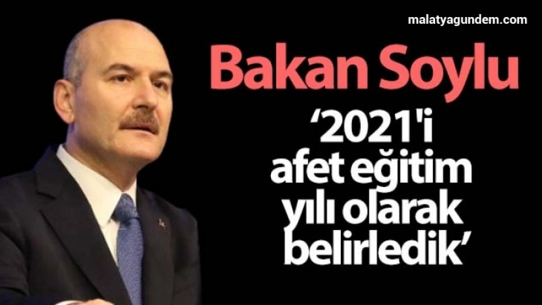 Bakan Soylu: 2021'i afet eğitim yılı olarak belirledik