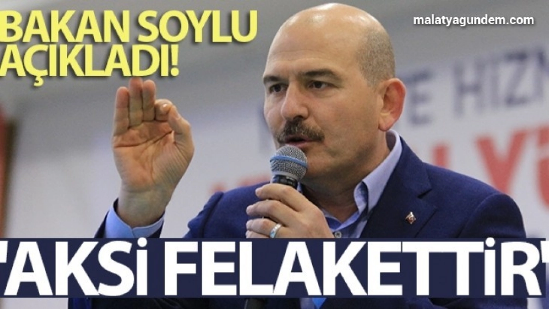 Bakan Soylu: 'Aksi felakettir'