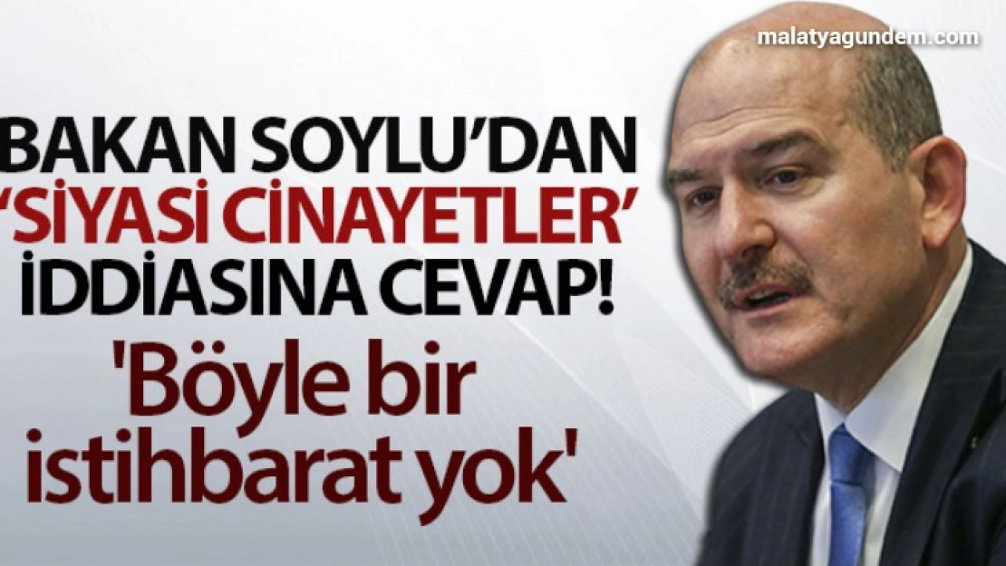 Bakan Soylu'dan 'siyasi cinayetler' iddiasına cevap: 'Böyle bir istihbarat yok'