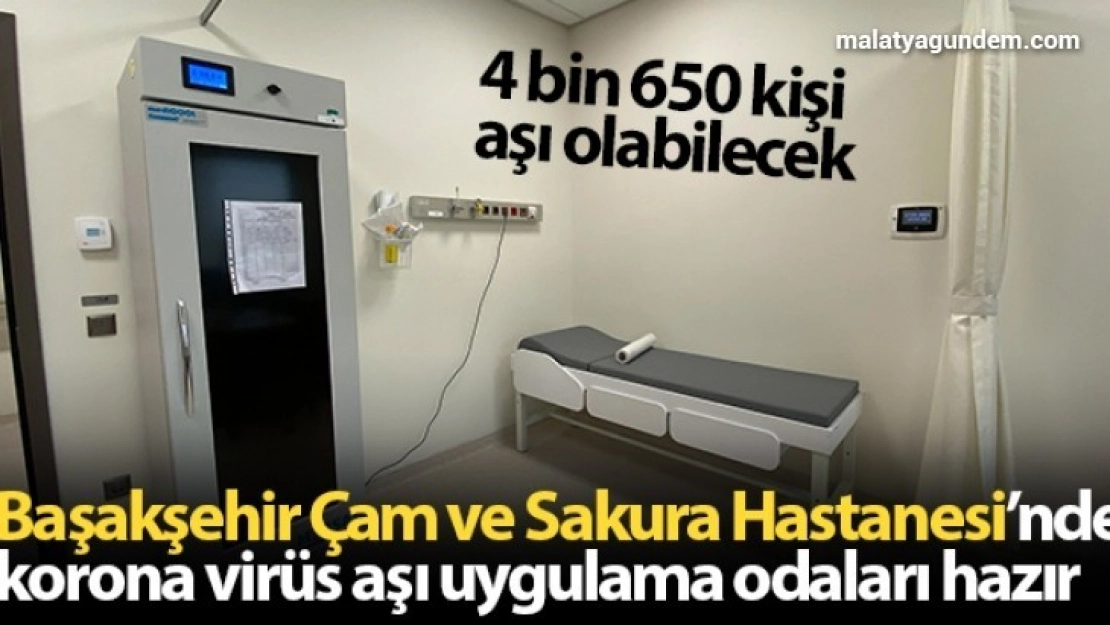 Başakşehir Çam ve Sakura Hastanesi'nde korona virüs aşı uygulama odaları hazır