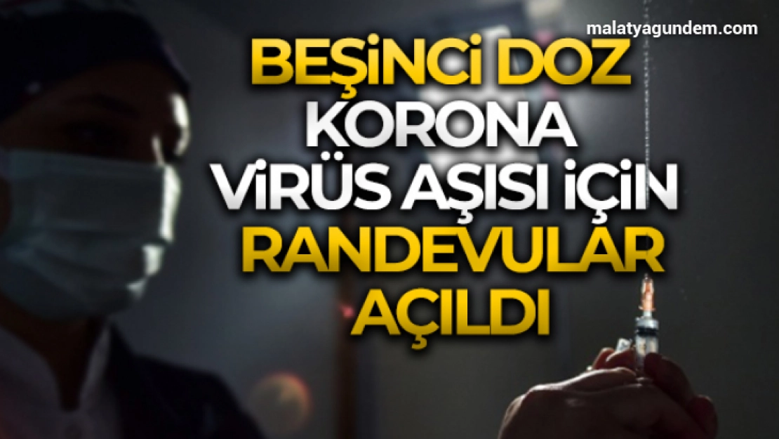 Beşinci doz korona virüs aşısı için randevular açıldı