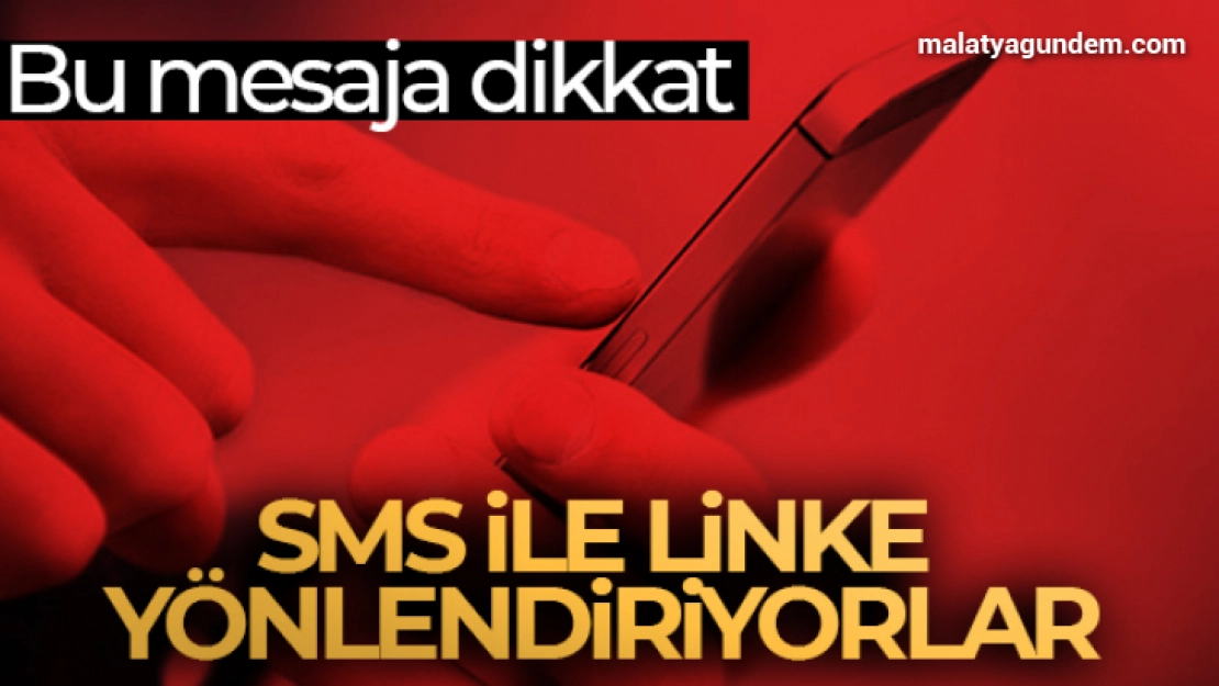 Bu mesaja dikkat SMS ile linke yönlendiriyorlar