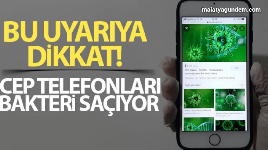 Bu uyarıya dikkat: Cep telefonları bakteri saçıyor