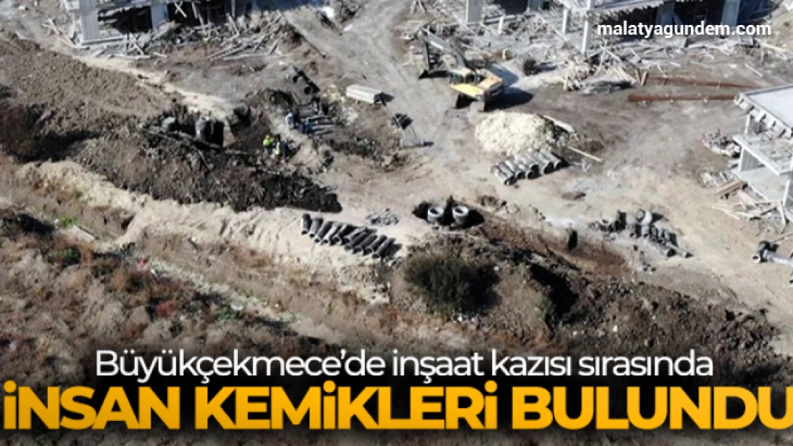 Büyükçekmece'de inşaat kazısı sırasında insan kemikleri bulundu