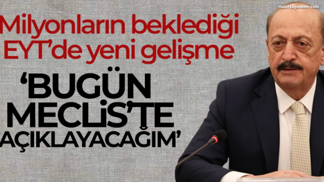 Çalışma ve Sosyal Güvenlik Bakanı Bilgin: 'Bugün Meclis'te açıklayacağım'