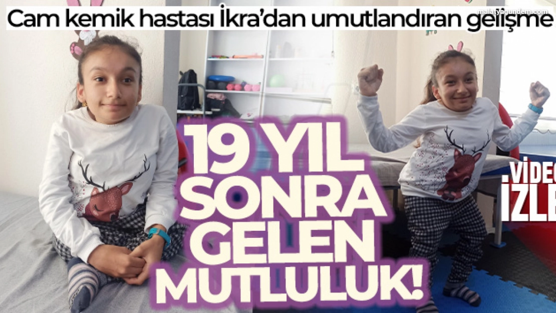 Cam kemik hastası İkra'dan 19 yıl sonra umutlandıran gelişme