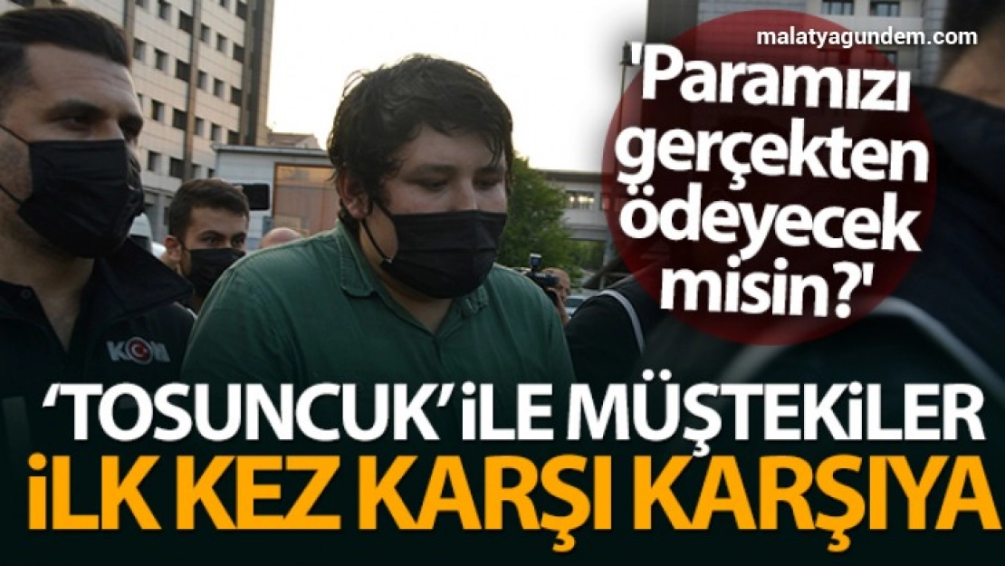 Çiftlik Bank davasında Tosuncuk ile müştekiler ilk kez karşı karşıya