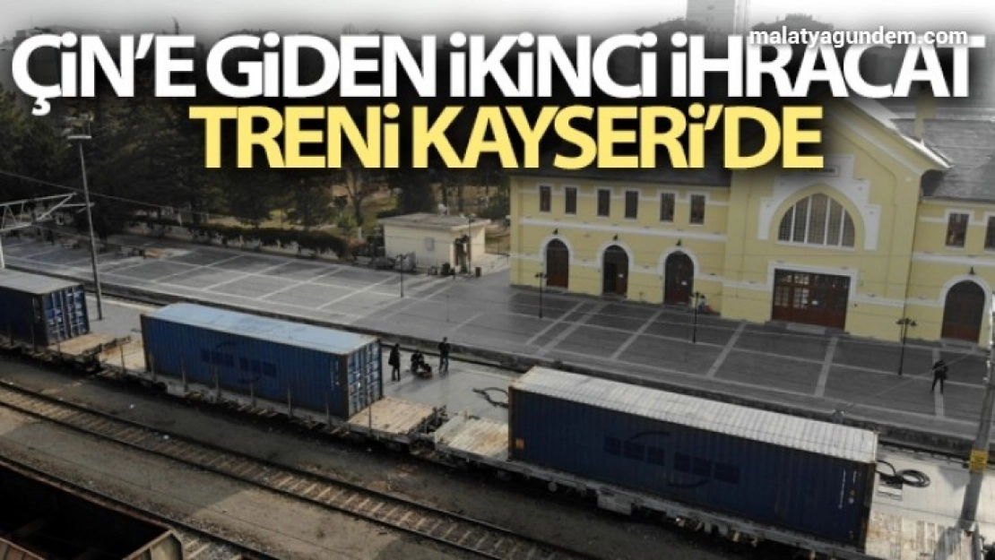 Çin'e giden ikinci ihracat treni Kayseri'de