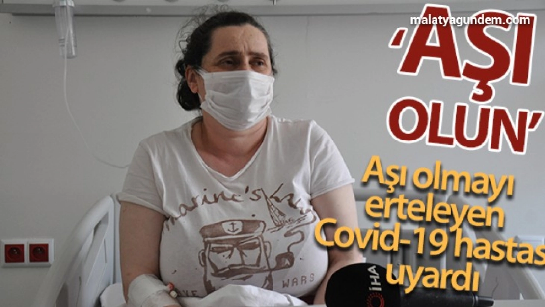 Covid-19 hastası: 'Sağlığımız için herkese aşı olun derim'