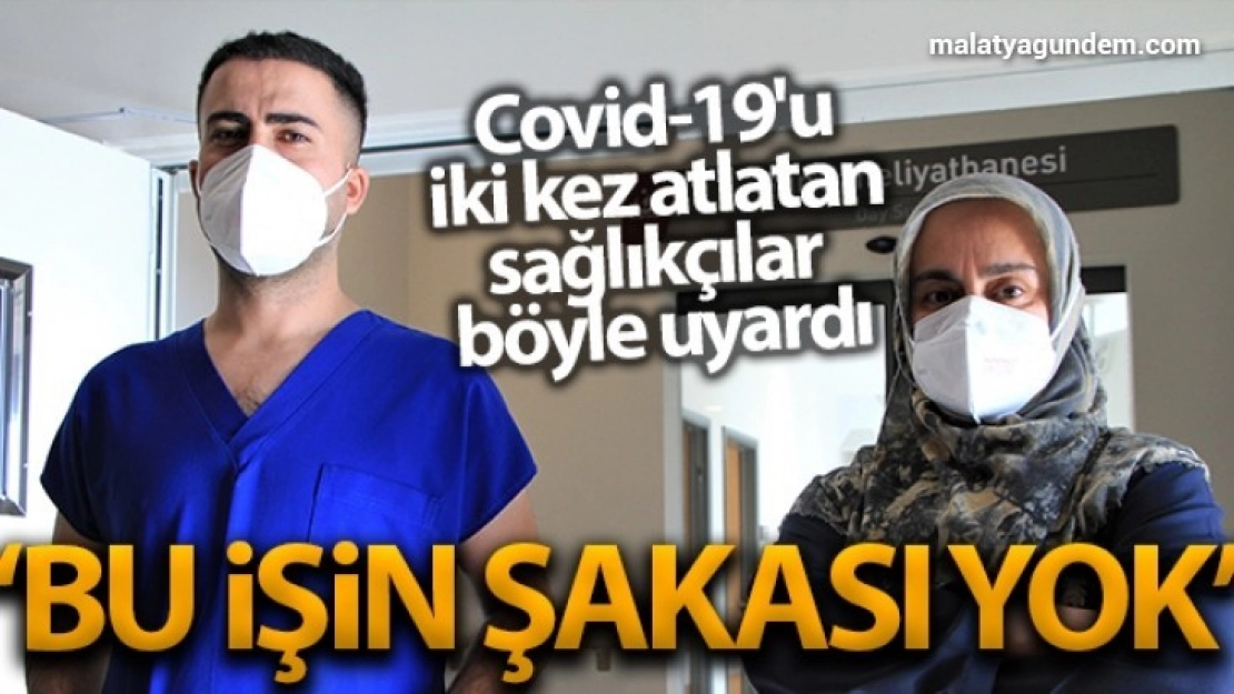 Covid-19'u iki kez atlatan sağlıkçılar uyardı: 'Bu işin şakası yok'
