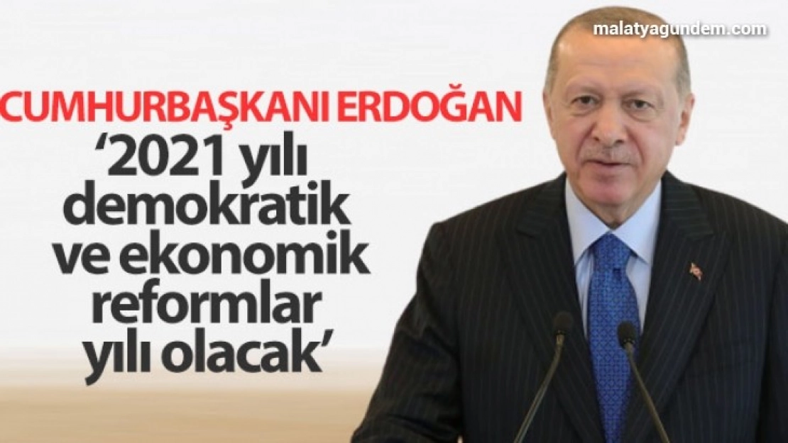 Cumhurbaşkanı Erdoğan: 2021 yılı demokratik ve ekonomik reformlar yılı olacak